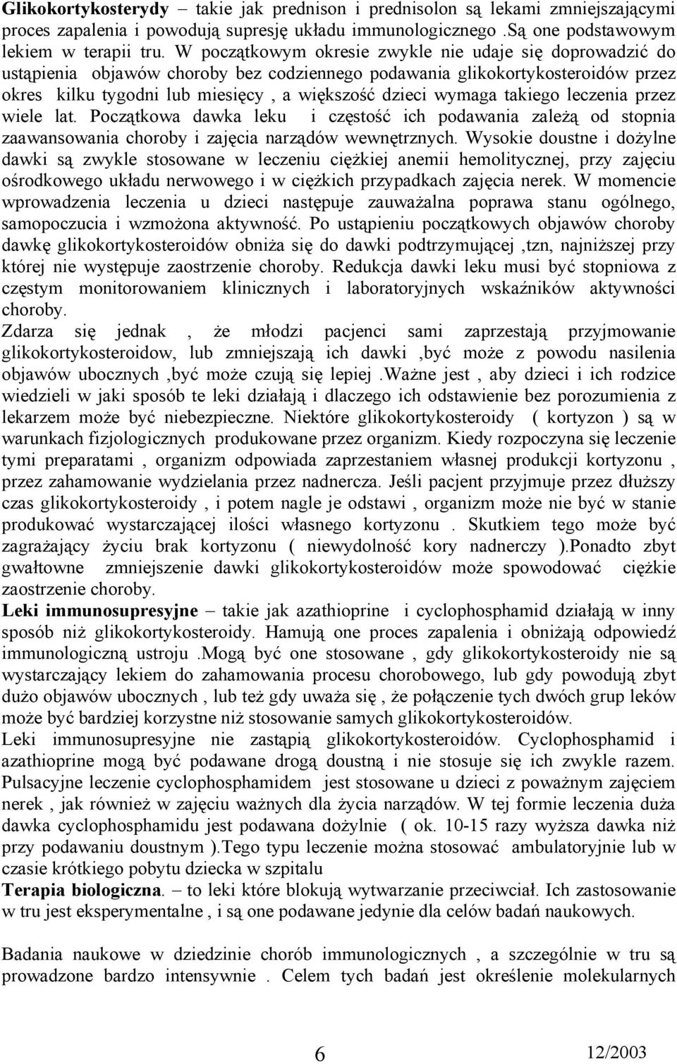 takiego leczenia przez wiele lat. Początkowa dawka leku i częstość ich podawania zależą od stopnia zaawansowania choroby i zajęcia narządów wewnętrznych.