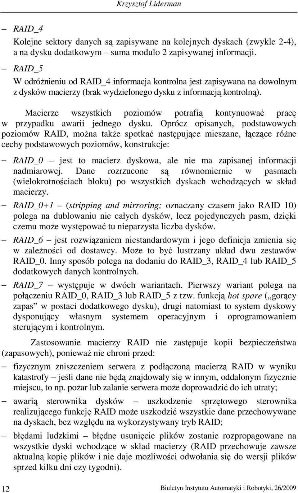 Macierze wszystkich poziomów potrafią kontynuować pracę w przypadku awarii jednego dysku.