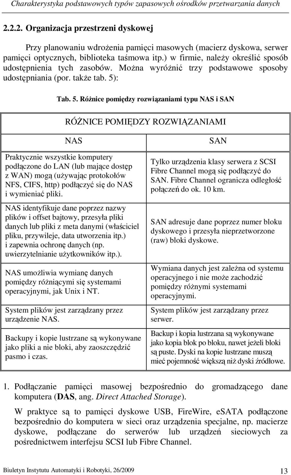 ) w firmie, należy określić sposób udostępnienia tych zasobów. Można wyróżnić trzy podstawowe sposoby udostępniania (por. także tab. 5)