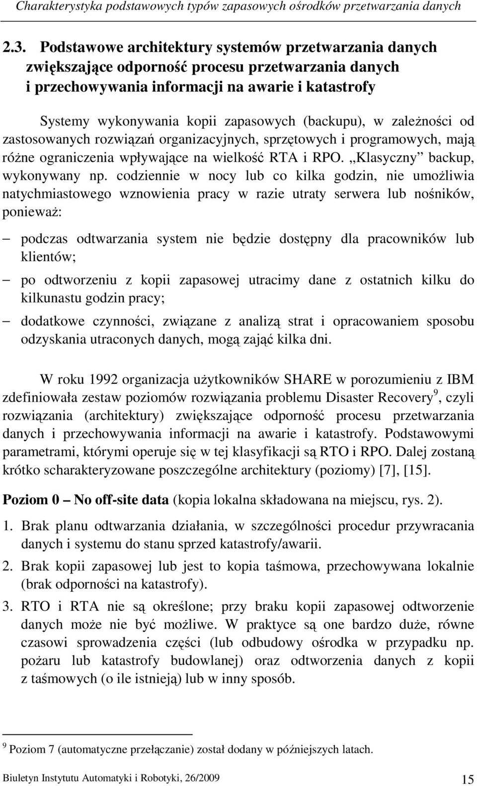 (backupu), w zależności od zastosowanych rozwiązań organizacyjnych, sprzętowych i programowych, mają różne ograniczenia wpływające na wielkość RTA i RPO. Klasyczny backup, wykonywany np.