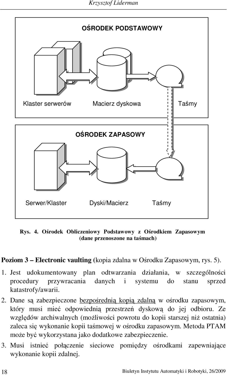 Jest udokumentowany plan odtwarzania działania, w szczególności procedury przywracania danych i systemu do stanu sprzed katastrofy/awarii. 2.