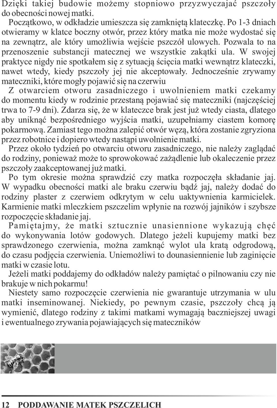 Pozwala to na przenoszenie substancji matecznej we wszystkie zakątki ula.