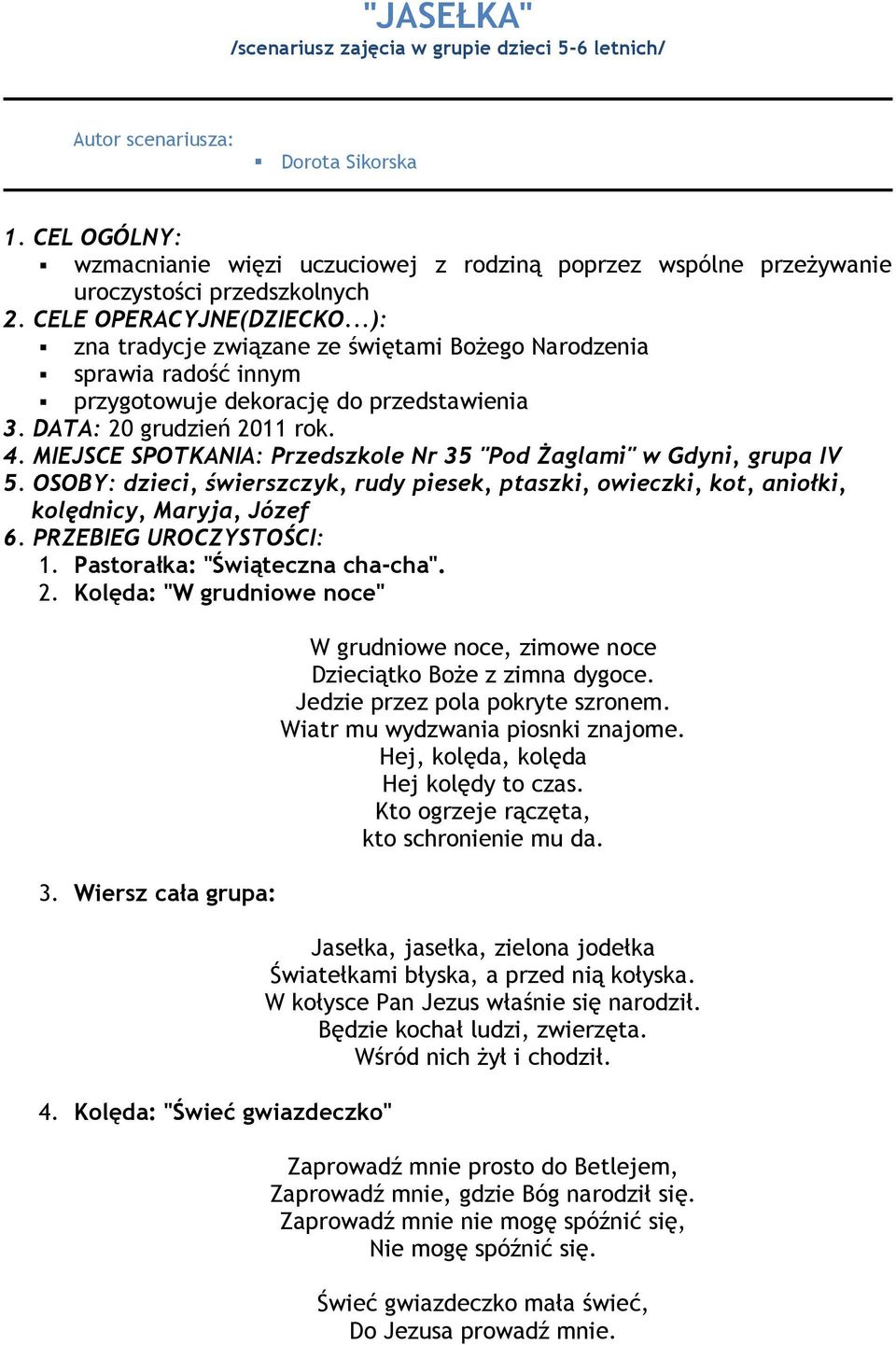 ..): zna tradycje związane ze świętami Bożego Narodzenia sprawia radość innym przygotowuje dekorację do przedstawienia 3. DATA: 20 grudzień 2011 rok. 4.