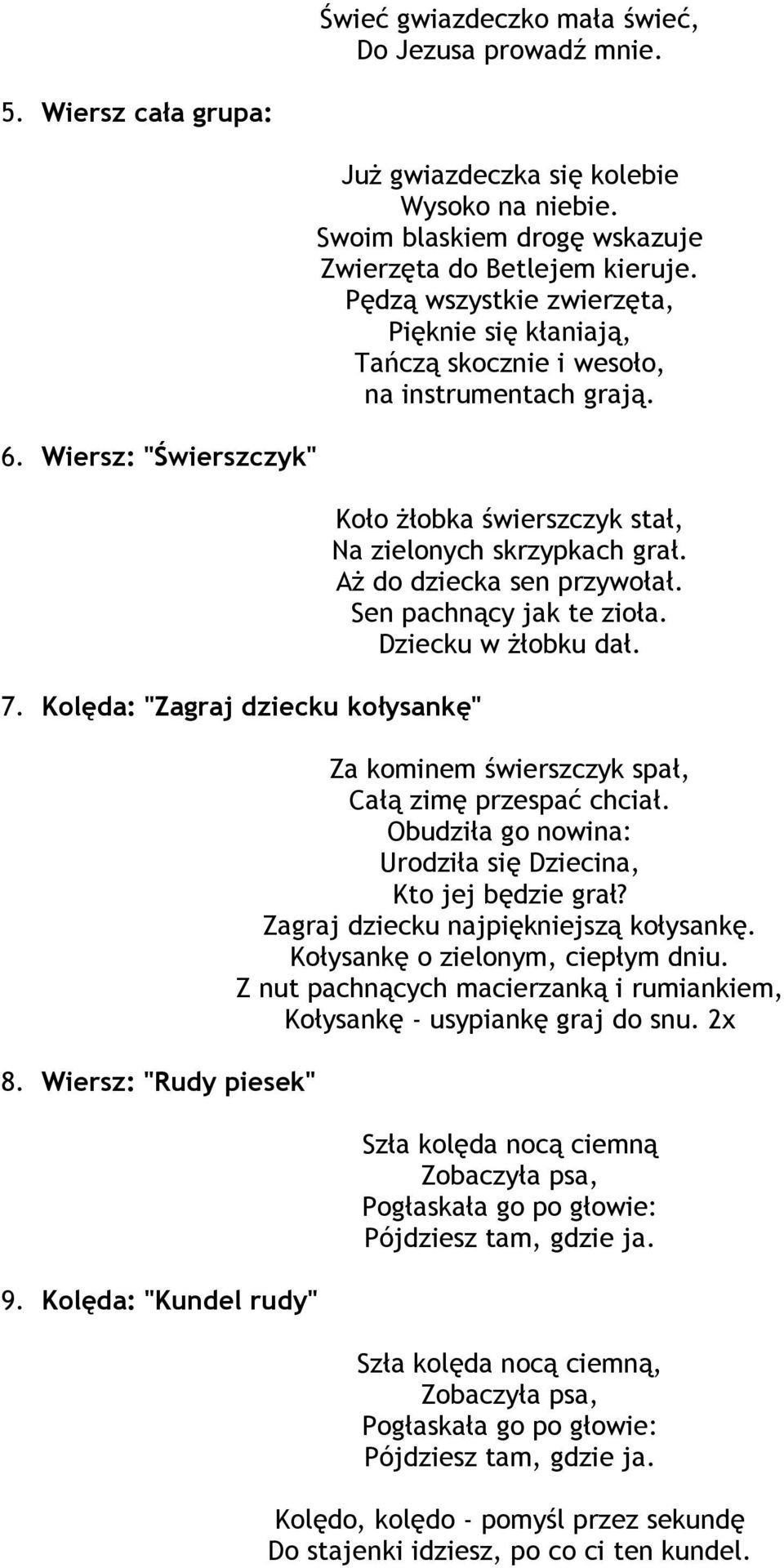 Pędzą wszystkie zwierzęta, Pięknie się kłaniają, Tańczą skocznie i wesoło, na instrumentach grają. Koło żłobka świerszczyk stał, Na zielonych skrzypkach grał. Aż do dziecka sen przywołał.