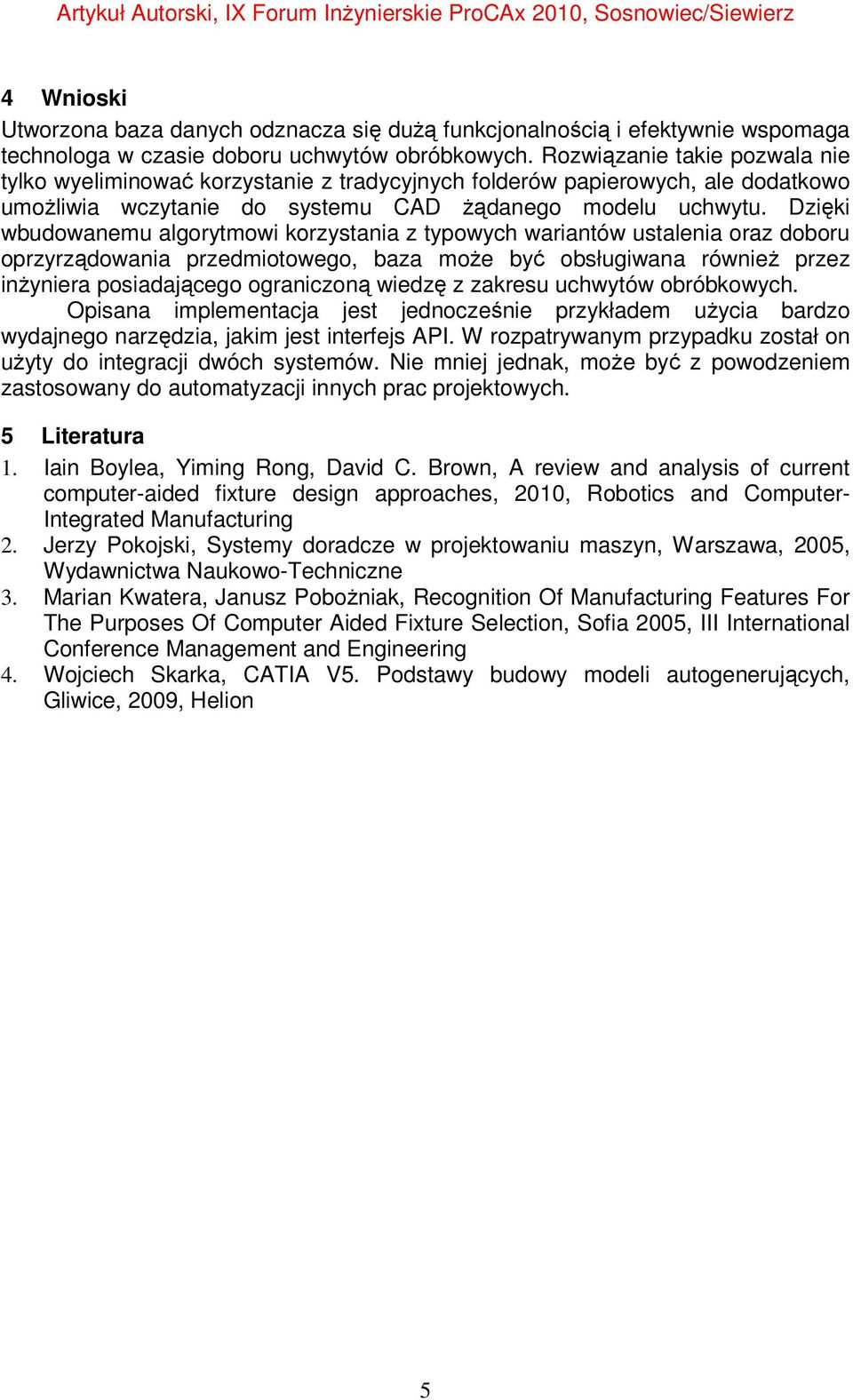 Dzięki wbudowanemu algorytmowi korzystania z typowych wariantów ustalenia oraz doboru oprzyrządowania przedmiotowego, baza może być obsługiwana również przez inżyniera posiadającego ograniczoną