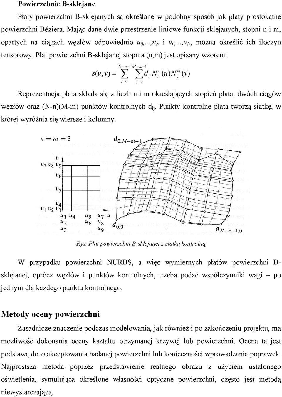 Płat powierzchni B-sklejanej stopnia (n,m) jest opisany wzorem: s ( u, v) = N n 1 M m 1 i= 0 j= 0 d ij N n i ( u) N Reprezentacja płata składa się z liczb n i m określających stopień płata, dwóch