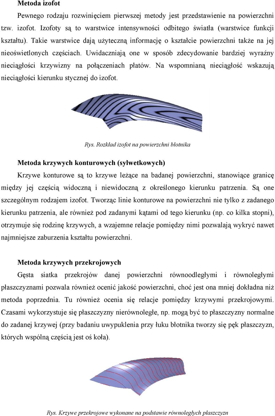 Uwidaczniają one w sposób zdecydowanie bardziej wyraźny nieciągłości krzywizny na połączeniach płatów. Na wspomnianą nieciągłość wskazują nieciągłości kierunku stycznej do izofot. Rys.