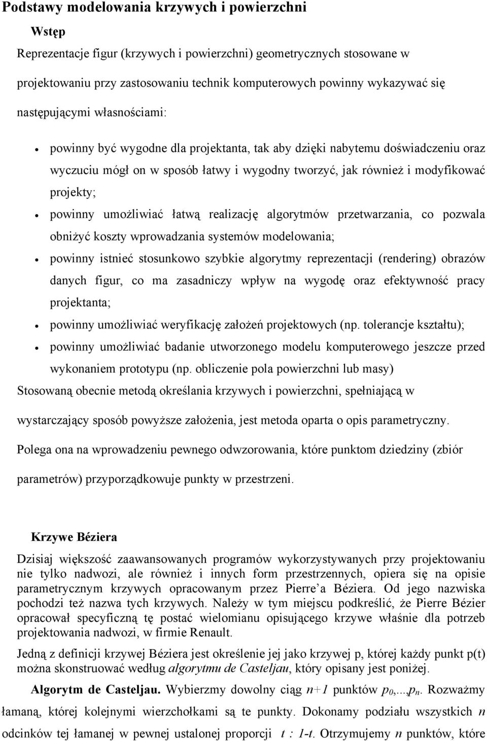 powinny umożliwiać łatwą realizację algorytmów przetwarzania, co pozwala obniżyć koszty wprowadzania systemów modelowania; powinny istnieć stosunkowo szybkie algorytmy reprezentacji (rendering)