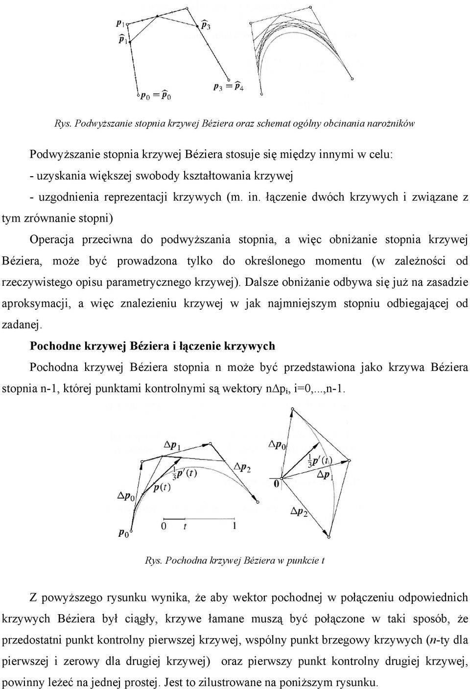 łączenie dwóch krzywych i związane z tym zrównanie stopni) Operacja przeciwna do podwyższania stopnia, a więc obniżanie stopnia krzywej Béziera, może być prowadzona tylko do określonego momentu (w