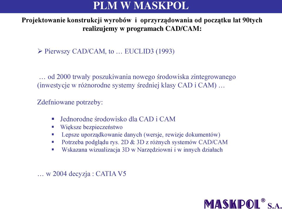 Zdefniowane potrzeby: Jednorodne środowisko dla CAD i CAM Większe bezpieczeństwo Lepsze uporządkowanie danych (wersje, rewizje dokumentów)