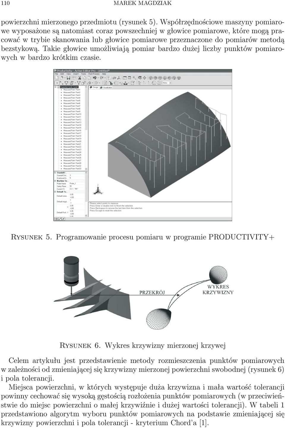 bezstykową. Takie głowice umożliwiają pomiar bardzo dużej liczby punktów pomiarowych w bardzo krótkim czasie. Rysunek 5. Programowanie procesu pomiaru w programie PRODUCTIVITY+ Rysunek 6.