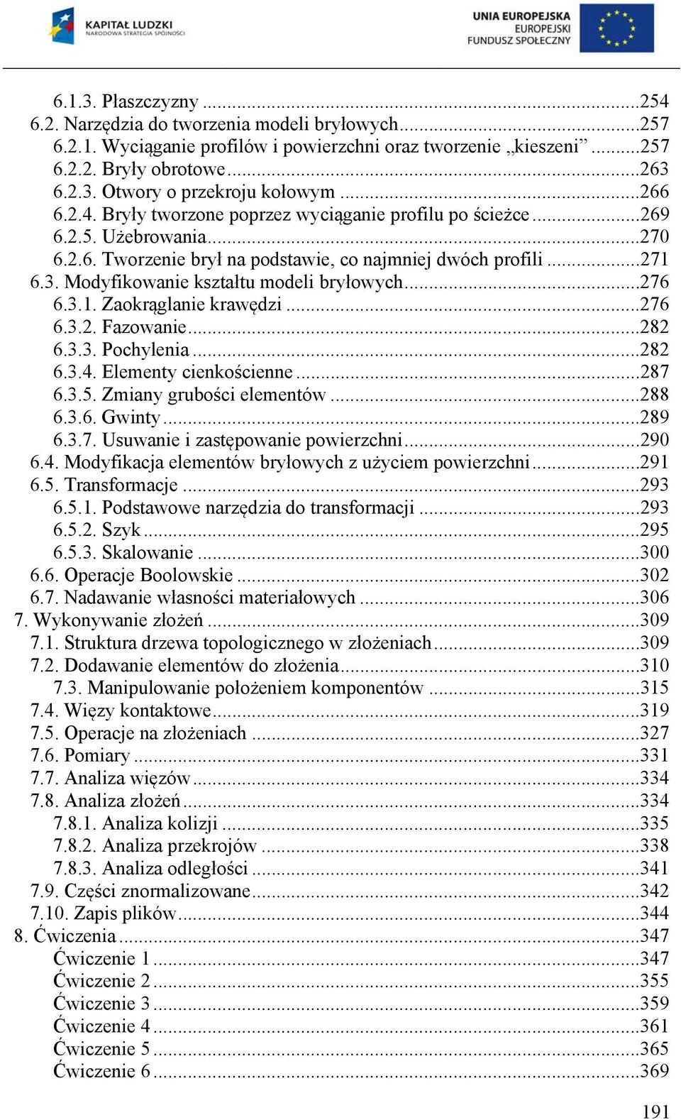Modyfikowanie kształtu modeli bryłowych...276 6.3.1. Zaokrąglanie krawędzi...276 6.3.2. Fazowanie...282 6.3.3. Pochylenia...282 6.3.4. Elementy cienkościenne...287 6.3.5. Zmiany grubości elementów.