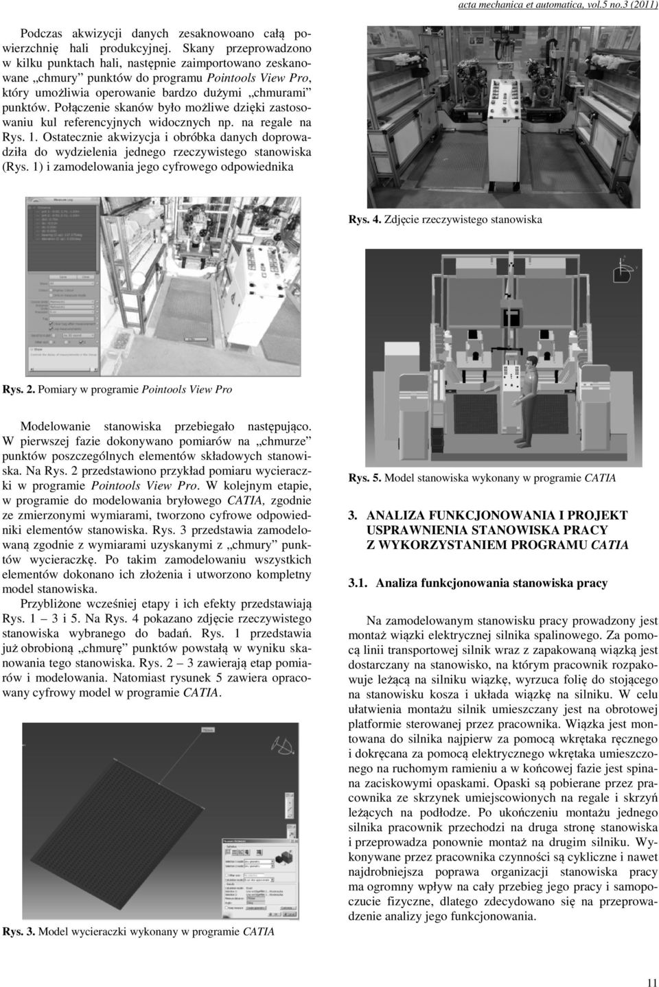 chmurami punktów. Połączenie ą skanów było możliwe żliwe dzię dzięki zastosowaniu kul referencyjnych widocznych docznych np. na regale na Rys. 1.