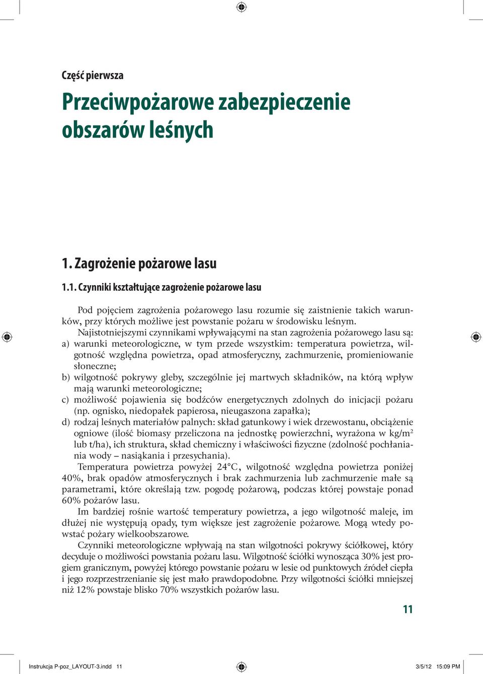 1. Czynniki kształtujące zagrożenie pożarowe lasu Pod pojęciem zagrożenia pożarowego lasu rozumie się zaistnienie takich warunków, przy których możliwe jest powstanie pożaru w środowisku leśnym.