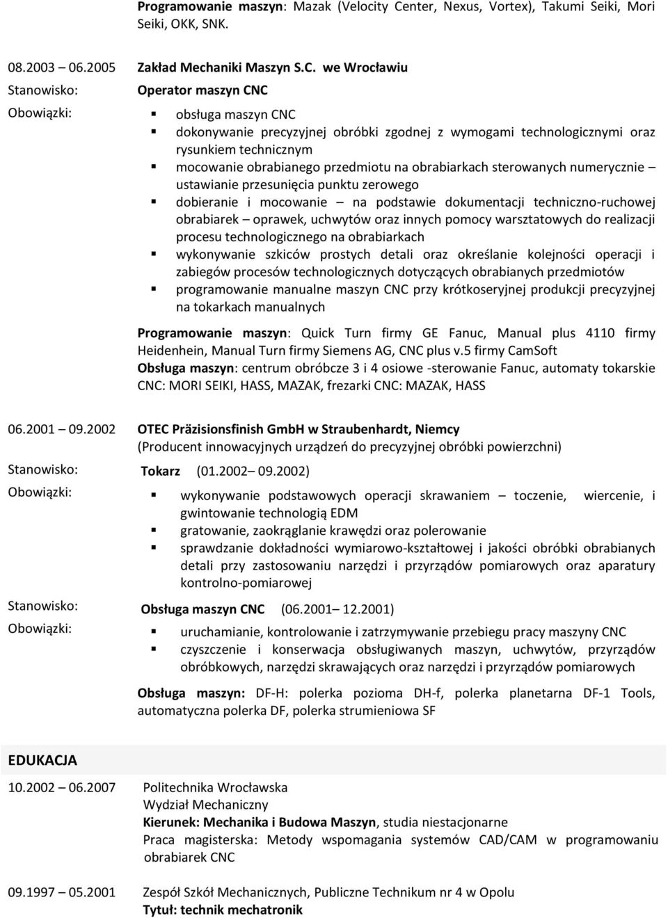 we Wrocławiu Operator maszyn CNC obsługa maszyn CNC dokonywanie precyzyjnej obróbki zgodnej z wymogami technologicznymi oraz rysunkiem technicznym mocowanie obrabianego przedmiotu na obrabiarkach