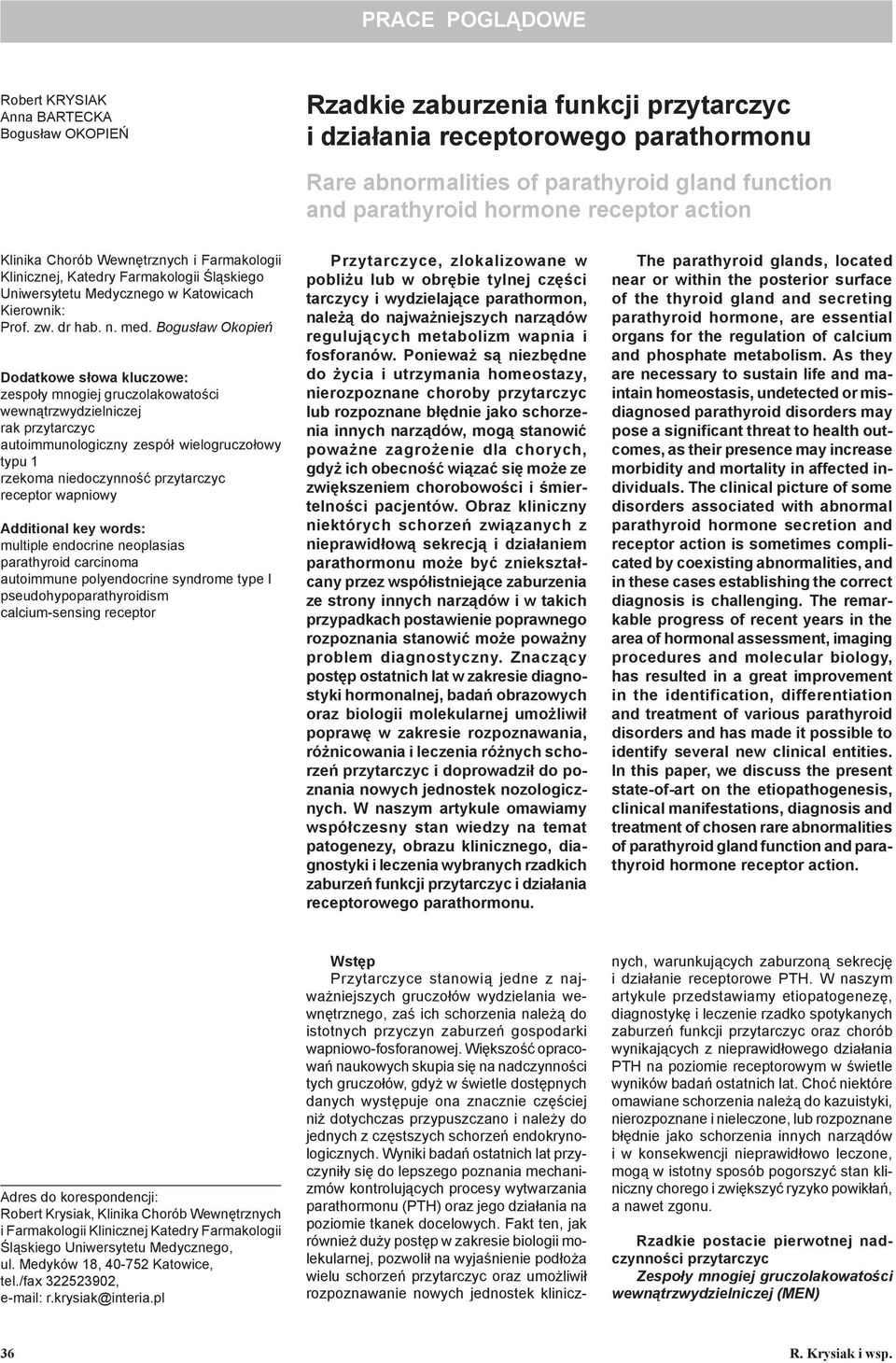 Bogusław Okopień Dodatkowe słowa kluczowe: zespoły mnogiej gruczolakowatości wewnątrzwydzielniczej rak przytarczyc autoimmunologiczny zespół wielogruczołowy typu 1 rzekoma niedoczynność przytarczyc
