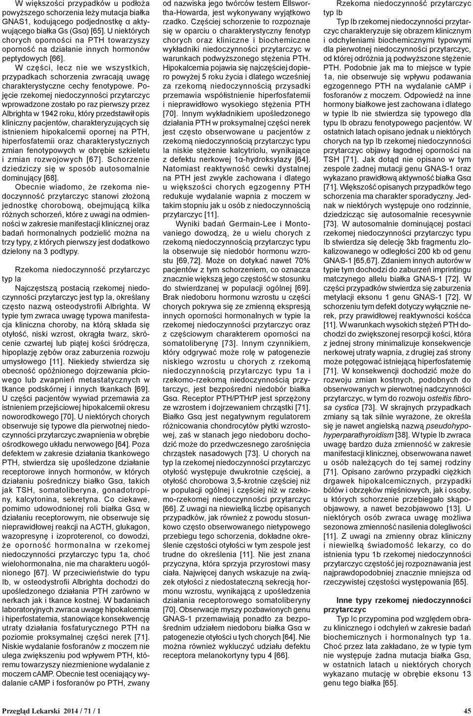 W części, lecz nie we wszystkich, przypadkach schorzenia zwracają uwagę charakterystyczne cechy fenotypowe.