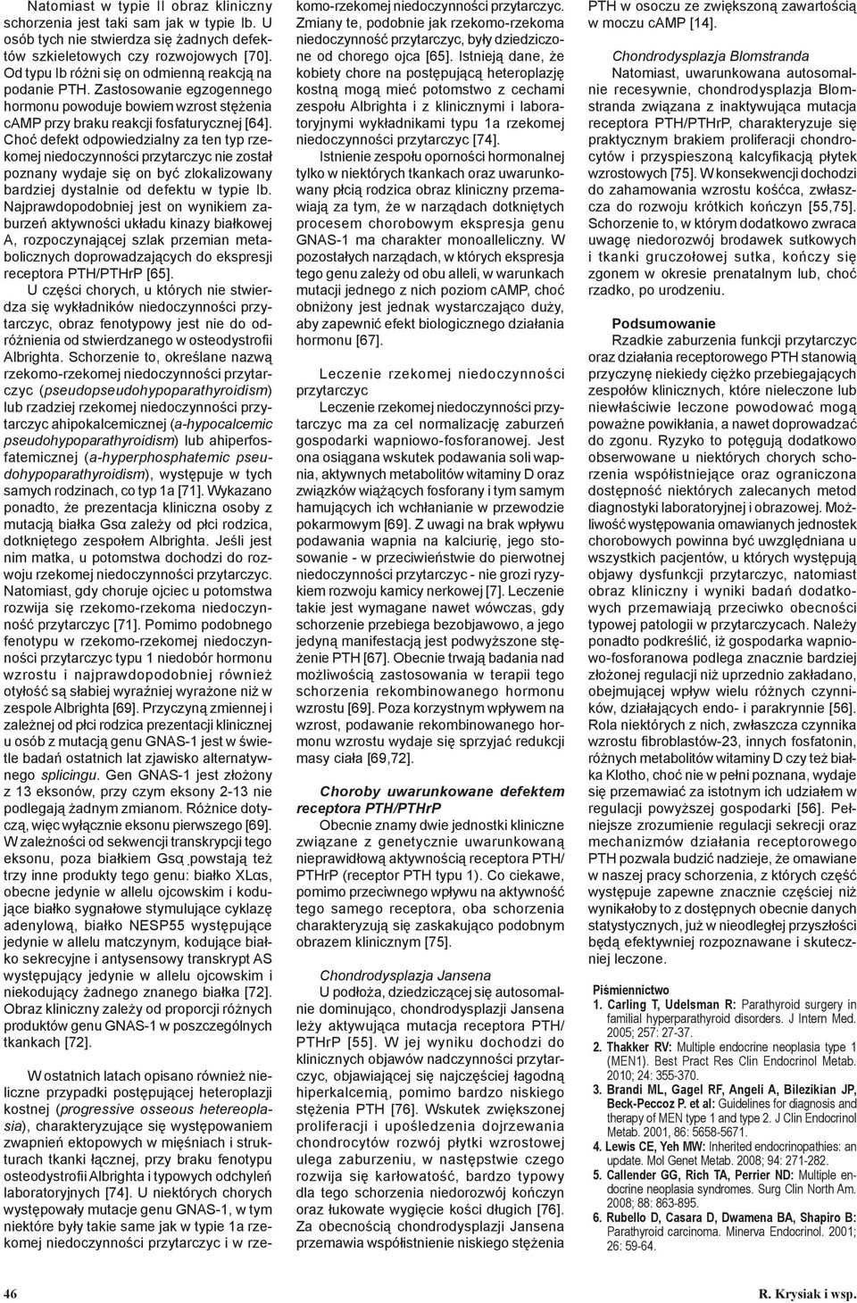 Choć defekt odpowiedzialny za ten typ rzekomej niedoczynności przytarczyc nie został poznany wydaje się on być zlokalizowany bardziej dystalnie od defektu w typie Ib.