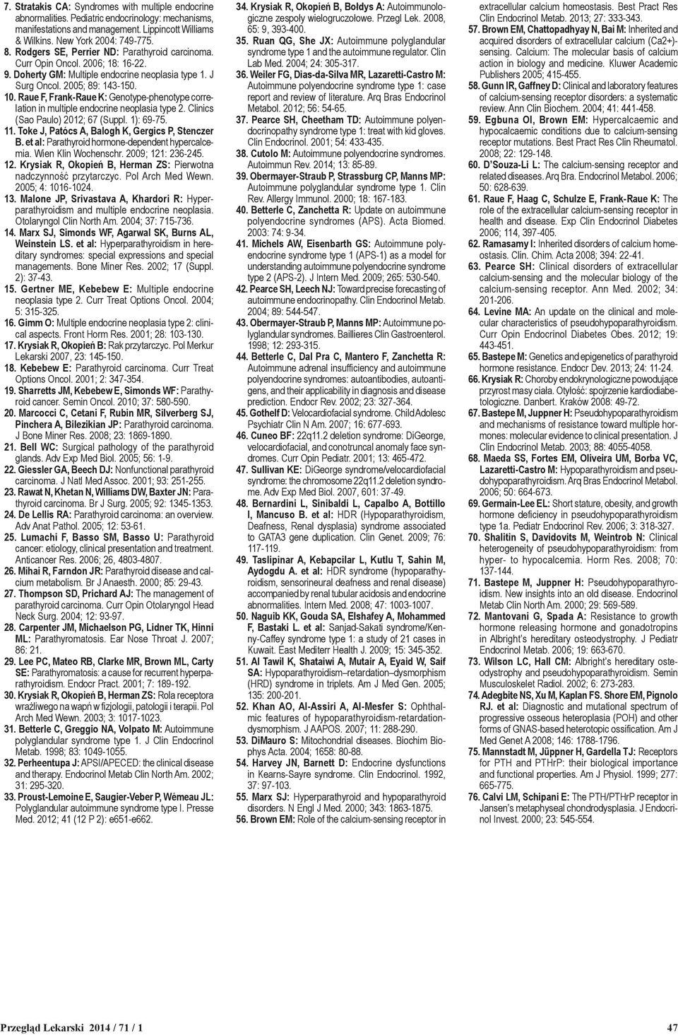 Raue F, Frank-Raue K: Genotype-phenotype correlation in multiple endocrine neoplasia type 2. Clinics (Sao Paulo) 2012; 67 (Suppl. 1): 69-75. 11. Toke J, Patócs A, Balogh K, Gergics P, Stenczer B.