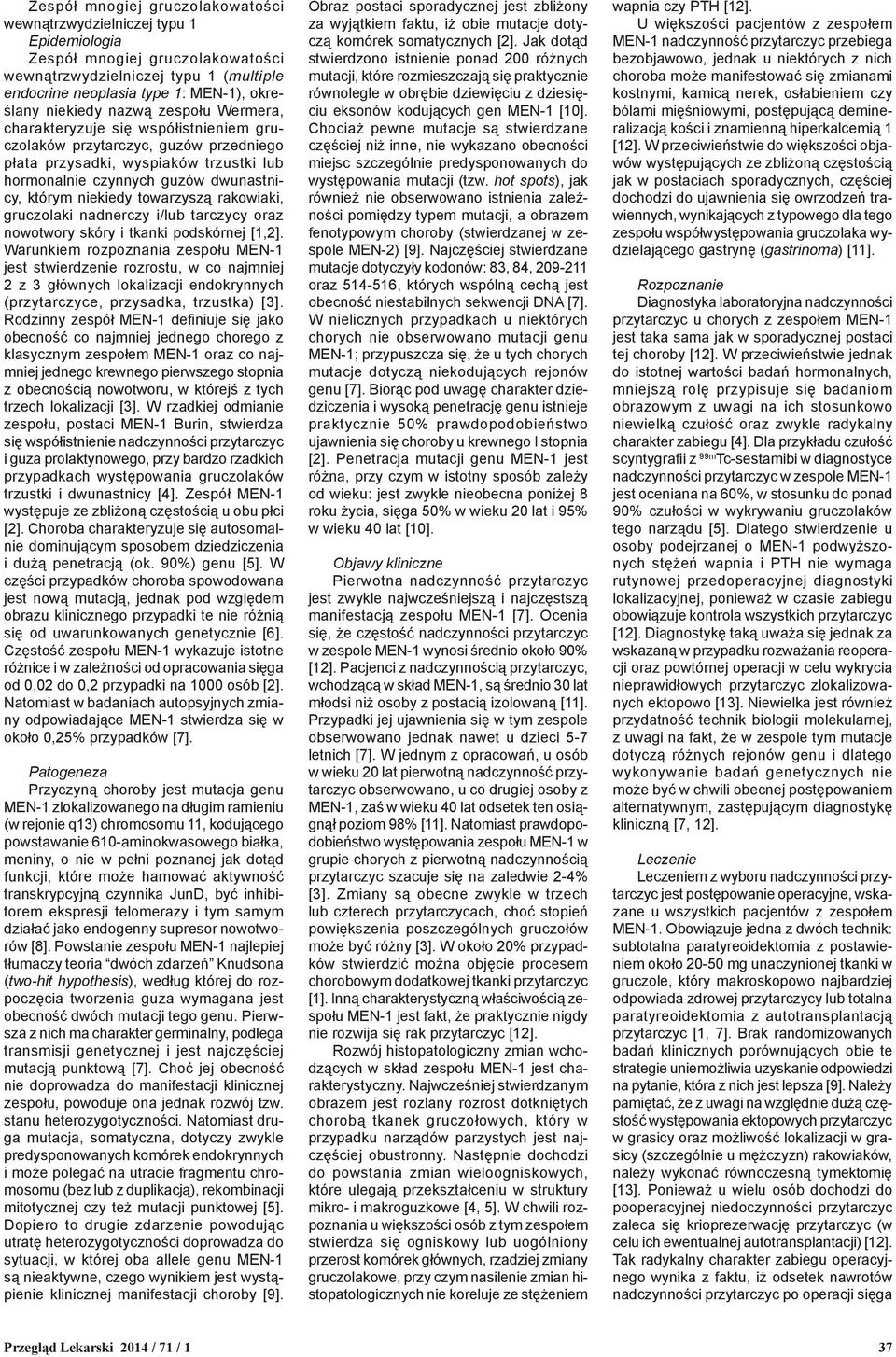 niekiedy towarzyszą rakowiaki, gruczolaki nadnerczy i/lub tarczycy oraz nowotwory skóry i tkanki podskórnej [1,2].