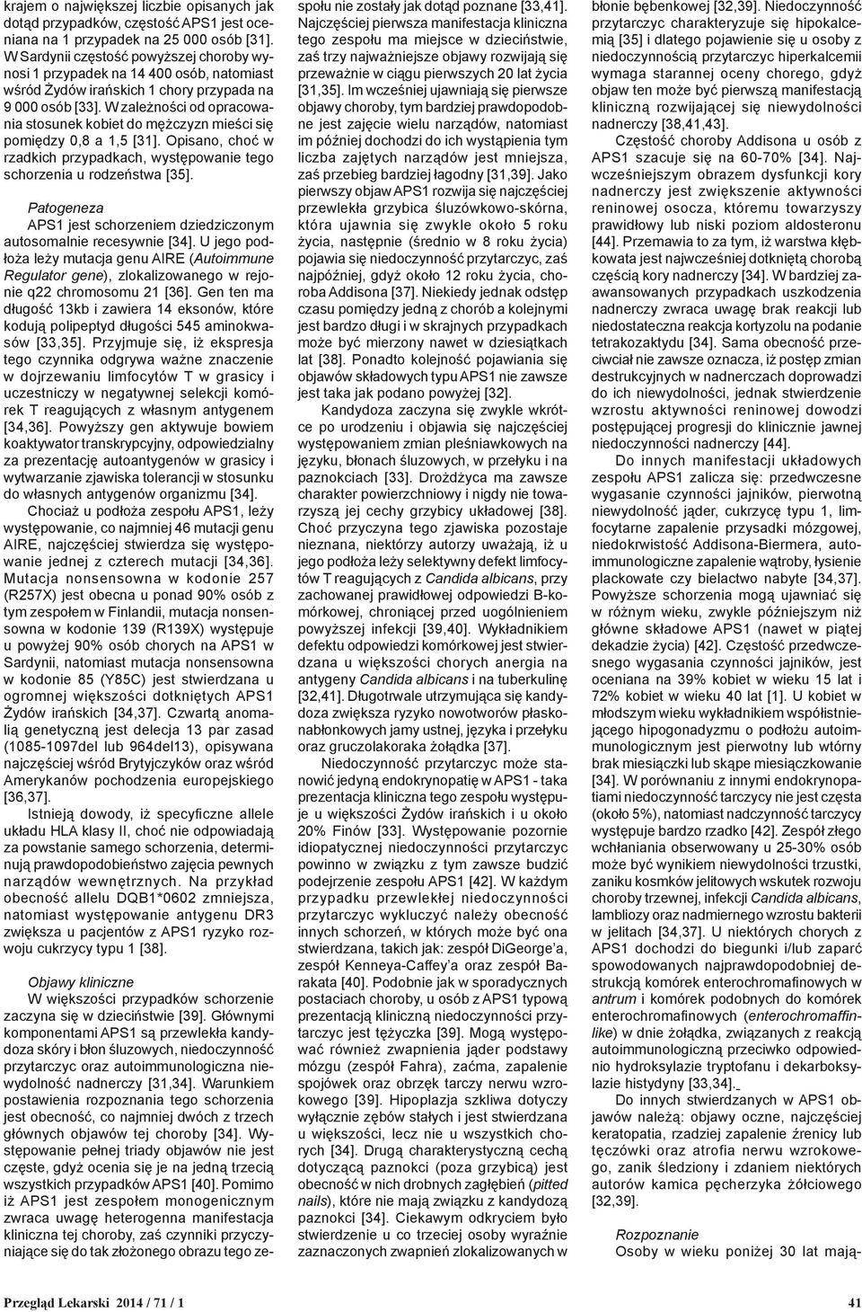 W zależności od opracowania stosunek kobiet do mężczyzn mieści się pomiędzy 0,8 a 1,5 [31]. Opisano, choć w rzadkich przypadkach, występowanie tego schorzenia u rodzeństwa [35].