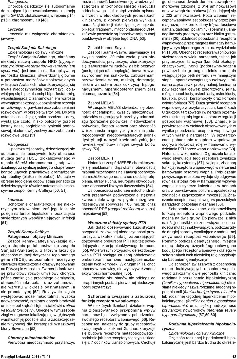 Zespół Sanjada-Sakatiego Epidemiologia i objawy kliniczne Zespół Sanjada-Sakatiego, określany niekiedy nazwą zespołu HRD (hypoparathyroidism retardation dysmorphism syndrome), jest bardzo rzadko