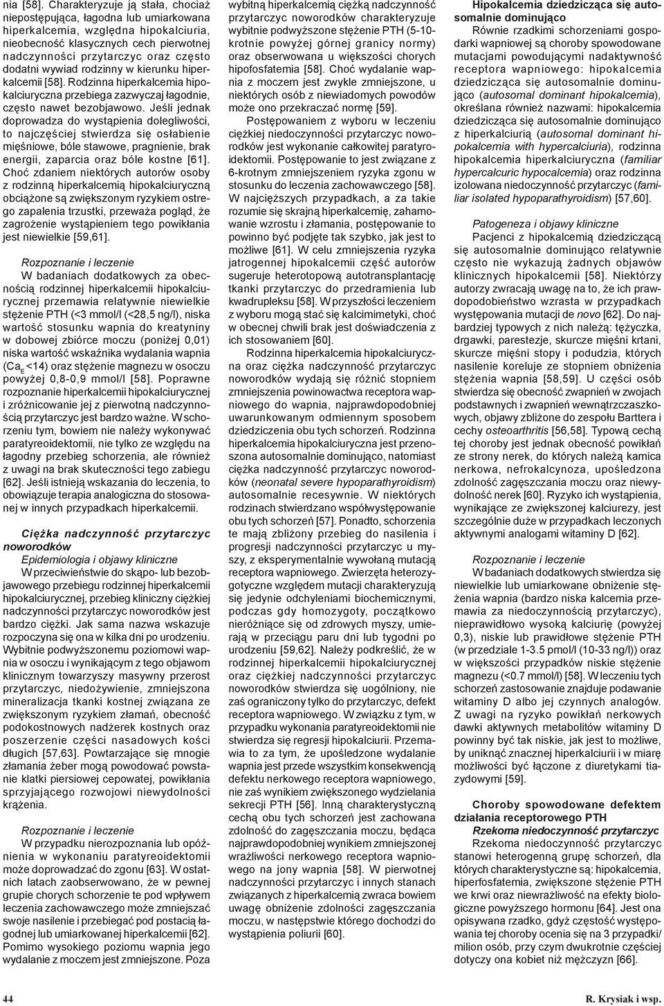 wywiad rodzinny w kierunku hiperkalcemii [58]. Rodzinna hiperkalcemia hipokalciuryczna przebiega zazwyczaj łagodnie, często nawet bezobjawowo.