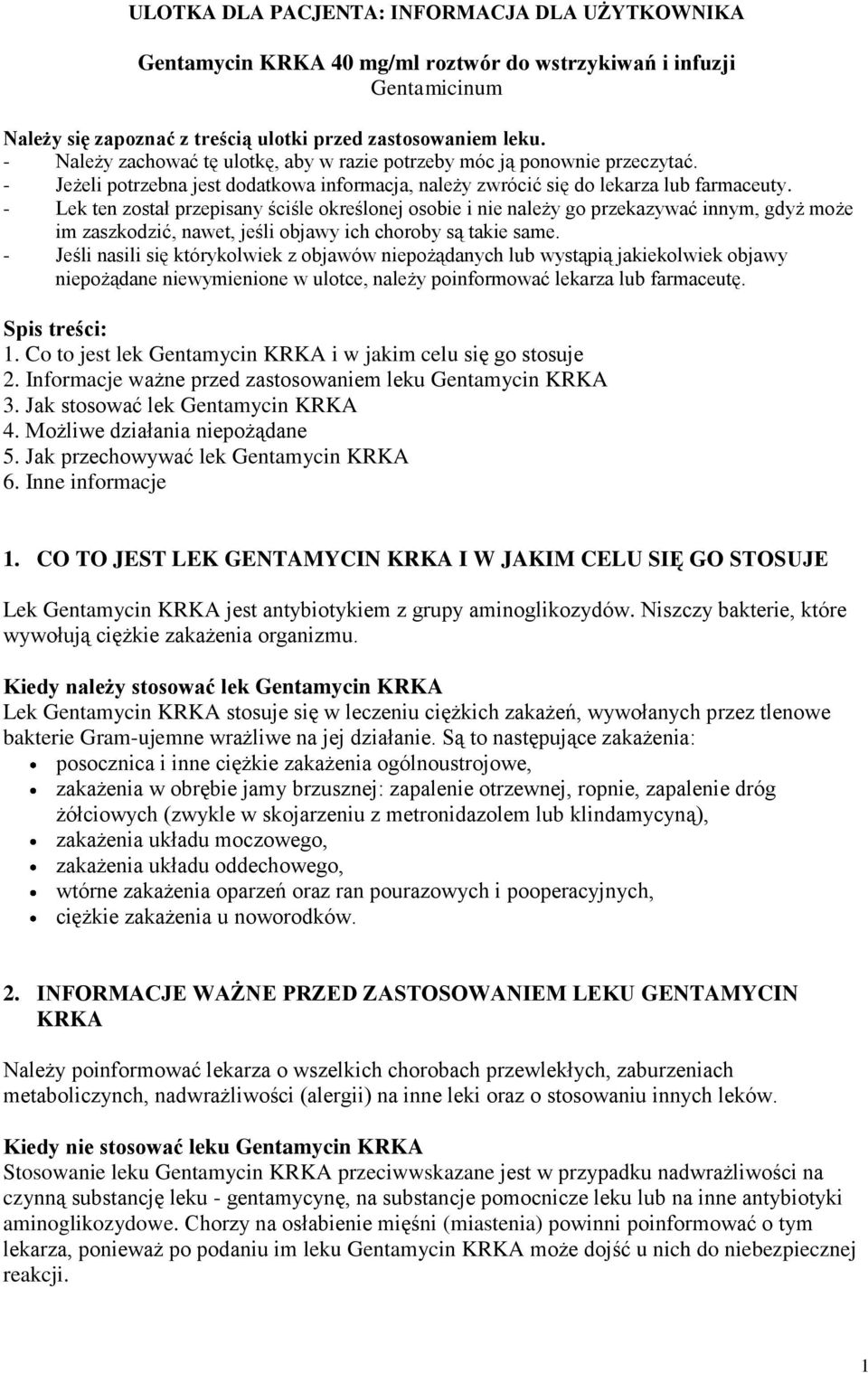 - Lek ten został przepisany ściśle określonej osobie i nie należy go przekazywać innym, gdyż może im zaszkodzić, nawet, jeśli objawy ich choroby są takie same.