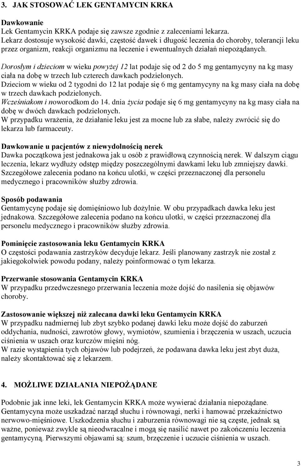 Dorosłym i dzieciom w wieku powyżej 12 lat podaje się od 2 do 5 mg gentamycyny na kg masy ciała na dobę w trzech lub czterech dawkach podzielonych.