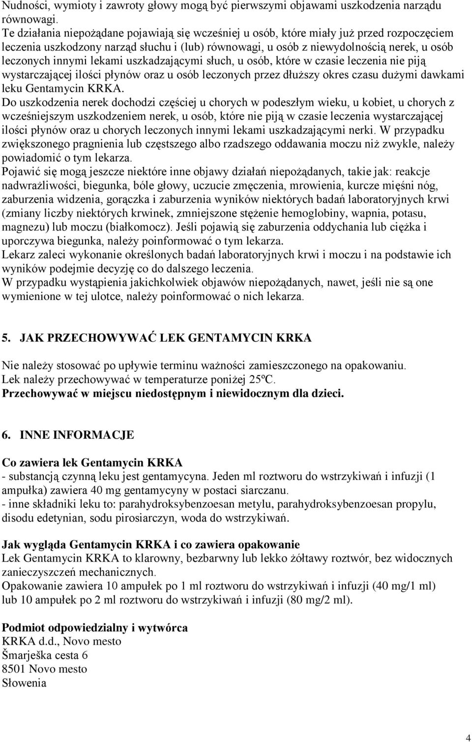 lekami uszkadzającymi słuch, u osób, które w czasie leczenia nie piją wystarczającej ilości płynów oraz u osób leczonych przez dłuższy okres czasu dużymi dawkami leku Gentamycin KRKA.