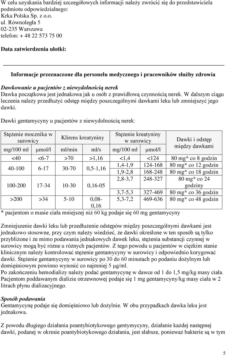niewydolnością nerek Dawka początkowa jest jednakowa jak u osób z prawidłową czynnością nerek.