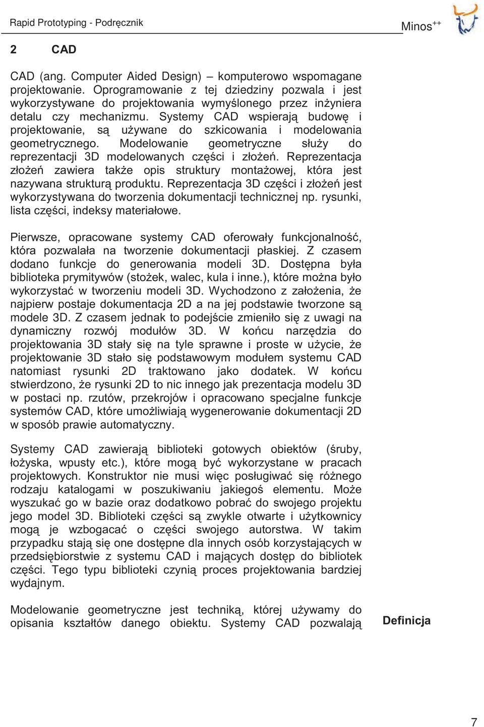 Systemy CAD wspierają budowę i projektowanie, są używane do szkicowania i modelowania geometrycznego. Modelowanie geometryczne służy do reprezentacji 3D modelowanych części i złożeń.