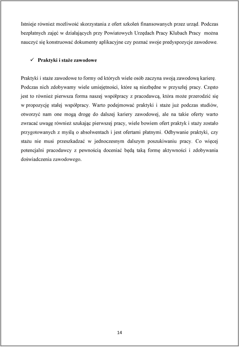 Praktyki i staże zawodowe Praktyki i staże zawodowe to formy od których wiele osób zaczyna swoją zawodową karierę. Podczas nich zdobywamy wiele umiejętności, które są niezbędne w przyszłej pracy.