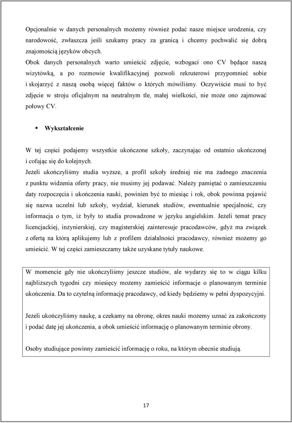 których mówiliśmy. Oczywiście musi to być zdjęcie w stroju oficjalnym na neutralnym tle, małej wielkości, nie może ono zajmować połowy CV.