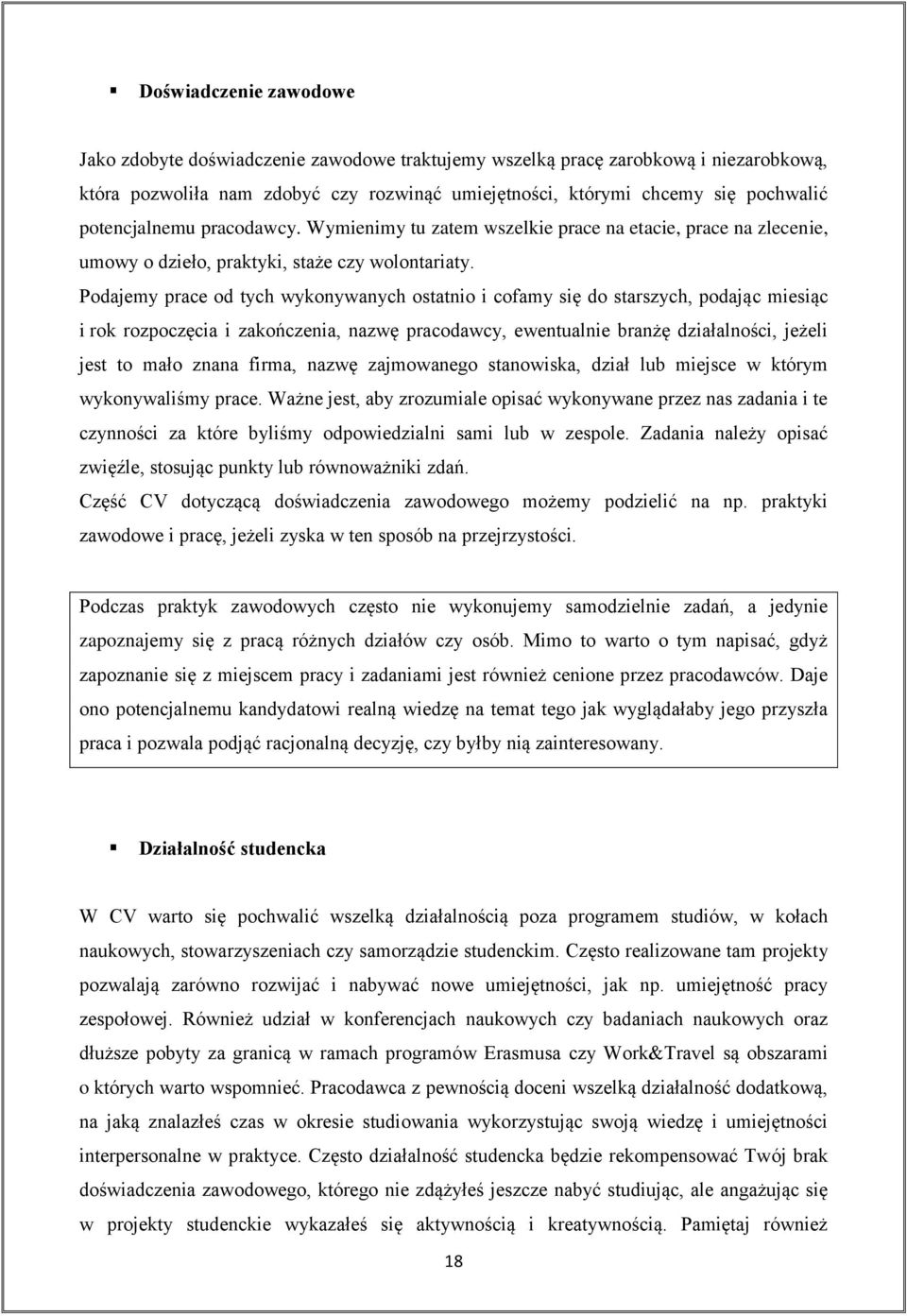 Podajemy prace od tych wykonywanych ostatnio i cofamy się do starszych, podając miesiąc i rok rozpoczęcia i zakończenia, nazwę pracodawcy, ewentualnie branżę działalności, jeżeli jest to mało znana