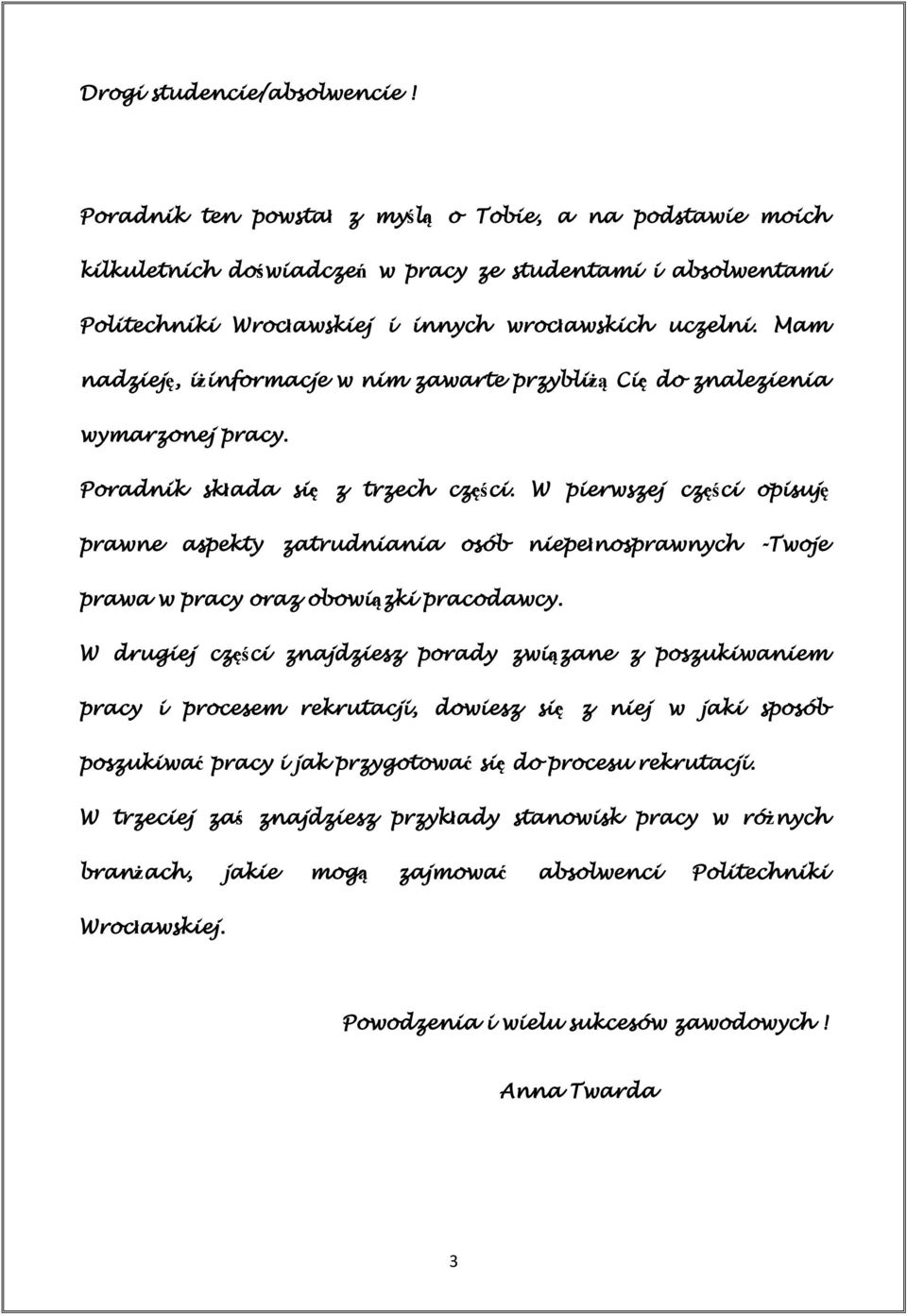 Mam nadzieję, iżinformacje w nim zawarte przybliżą Cię do znalezienia wymarzonej pracy. Poradnik składa się z trzech części.