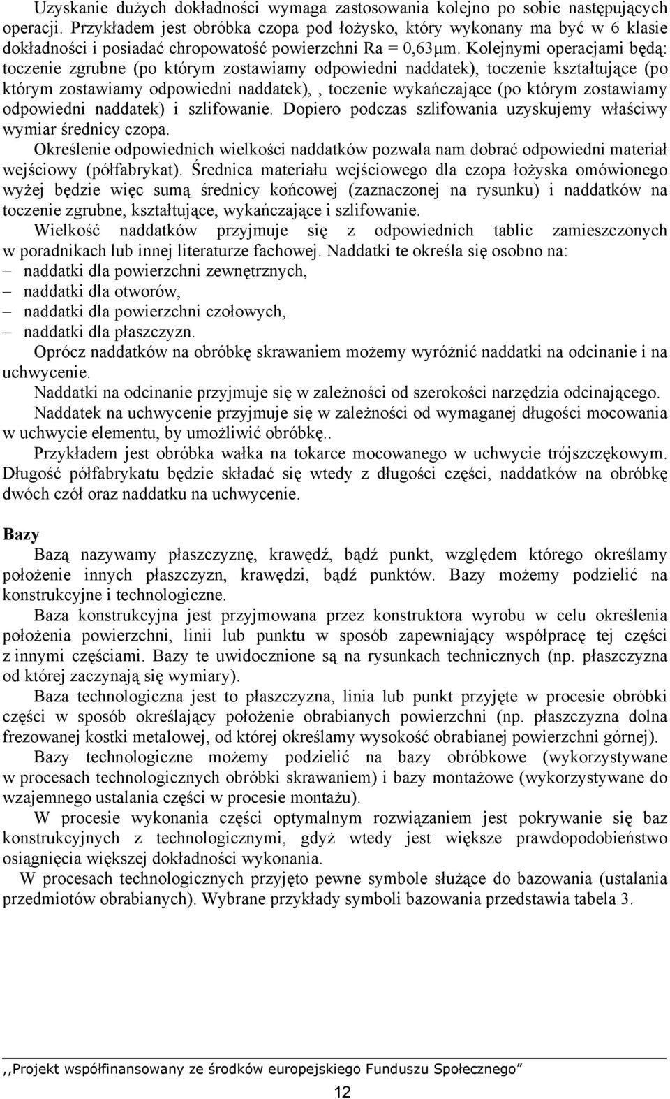 Kolejnymi operacjami będą: toczenie zgrubne (po którym zostawiamy odpowiedni naddatek), toczenie kształtujące (po którym zostawiamy odpowiedni naddatek),, toczenie wykańczające (po którym zostawiamy