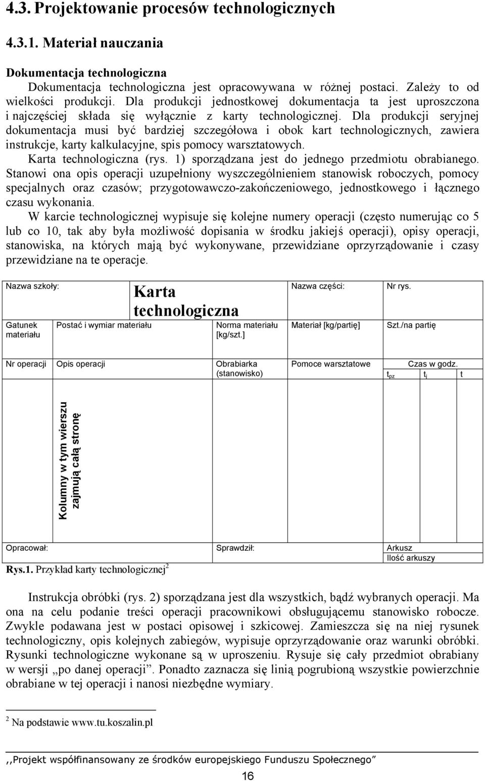 Dla produkcji seryjnej dokumentacja musi być bardziej szczegółowa i obok kart technologicznych, zawiera instrukcje, karty kalkulacyjne, spis pomocy warsztatowych. Karta technologiczna (rys.