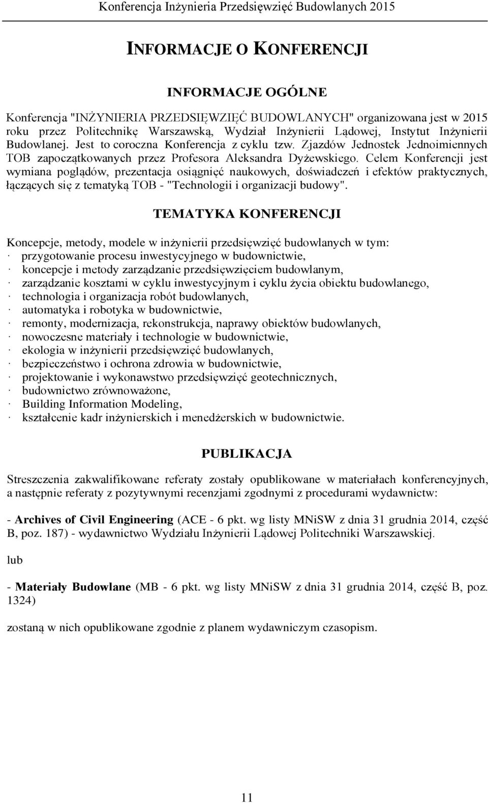 Celem Konferencji jest wymiana poglądów, prezentacja osiągnięć naukowych, doświadczeń i efektów praktycznych, łączących się z tematyką TOB - "Technologii i organizacji budowy".