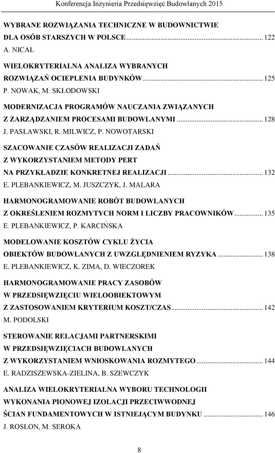 NOWOTARSKI SZACOWANIE CZASÓW REALIZACJI ZADAŃ Z WYKORZYSTANIEM METODY PERT NA PRZYKŁADZIE KONKRETNEJ REALIZACJI... 132 E. PLEBANKIEWICZ, M. JUSZCZYK, J.