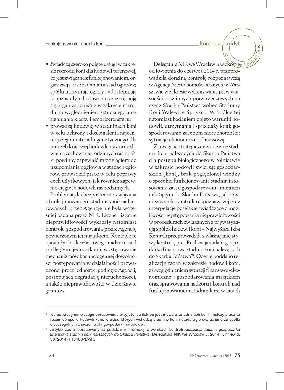 hodowlę w stadninach koni w celu ochrony i doskonalenia najcenniejszego materiału genetycznego dla potrzeb krajowej hodowli oraz umożliwienia zachowania rodzimych ras; spółki powinny zapewnić młode