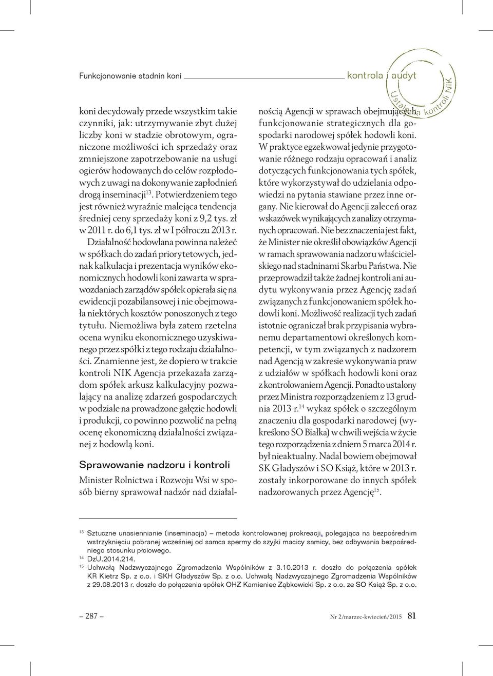 Potwierdzeniem tego jest również wyraźnie malejąca tendencja średniej ceny sprzedaży koni z 9,2 tys. zł w 2011 r. do 6,1 tys. zł w I półroczu 2013 r.