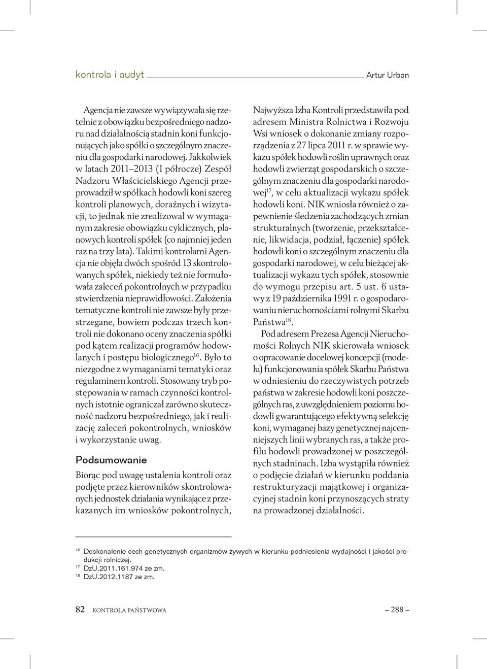 Jakkolwiek w latach 2011 2013 (I półrocze) Zespół Nadzoru Właścicielskiego Agencji przeprowadził w spółkach hodowli koni szereg kontroli planowych, doraźnych i wizytacji, to jednak nie zrealizował w
