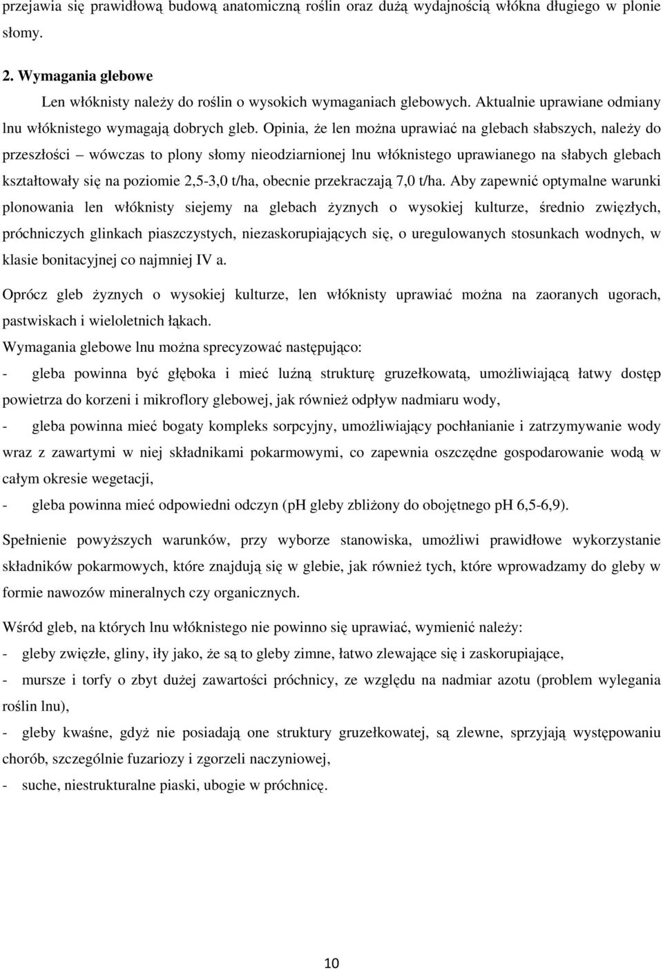 Opinia, że len można uprawiać na glebach słabszych, należy do przeszłości wówczas to plony słomy nieodziarnionej lnu włóknistego uprawianego na słabych glebach kształtowały się na poziomie 2,5-3,0