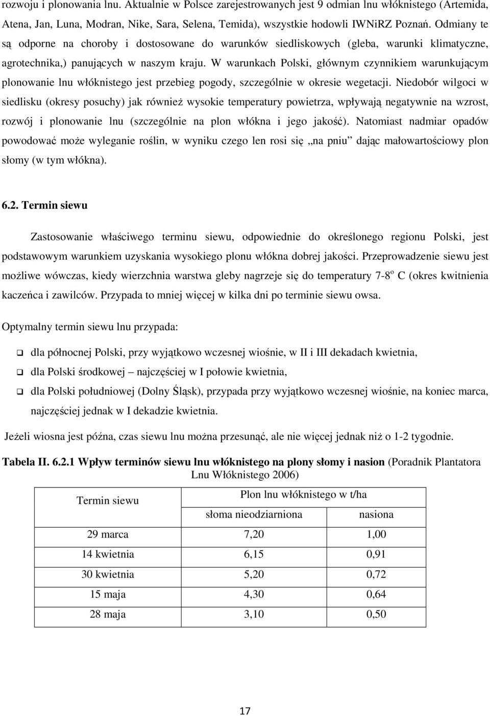 W warunkach Polski, głównym czynnikiem warunkującym plonowanie lnu włóknistego jest przebieg pogody, szczególnie w okresie wegetacji.