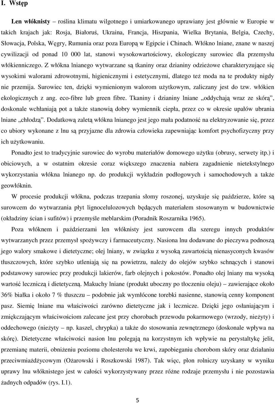 Włókno lniane, znane w naszej cywilizacji od ponad 10 000 lat, stanowi wysokowartościowy, ekologiczny surowiec dla przemysłu włókienniczego.