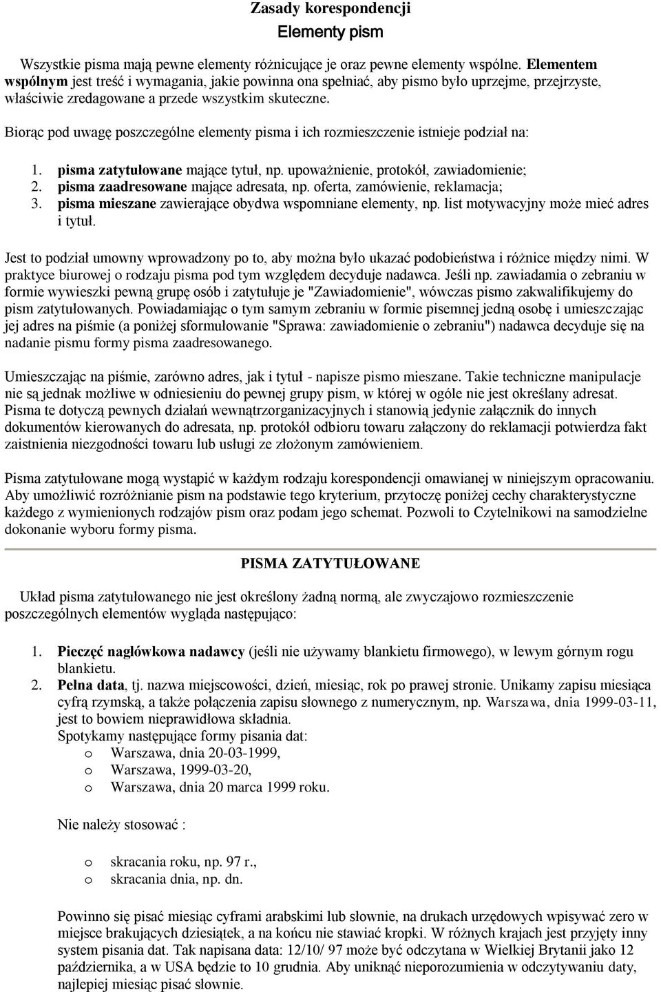 Biorąc pod uwagę poszczególne elementy pisma i ich rozmieszczenie istnieje podział na: 1. pisma zatytułowane mające tytuł, np. upoważnienie, protokół, zawiadomienie; 2.