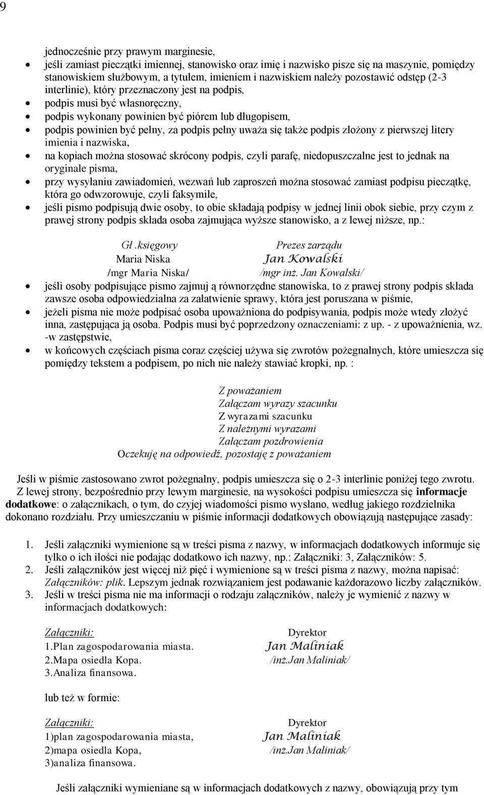 pełny uważa się także podpis złożony z pierwszej litery imienia i nazwiska, na kopiach można stosować skrócony podpis, czyli parafę, niedopuszczalne jest to jednak na oryginale pisma, przy wysyłaniu