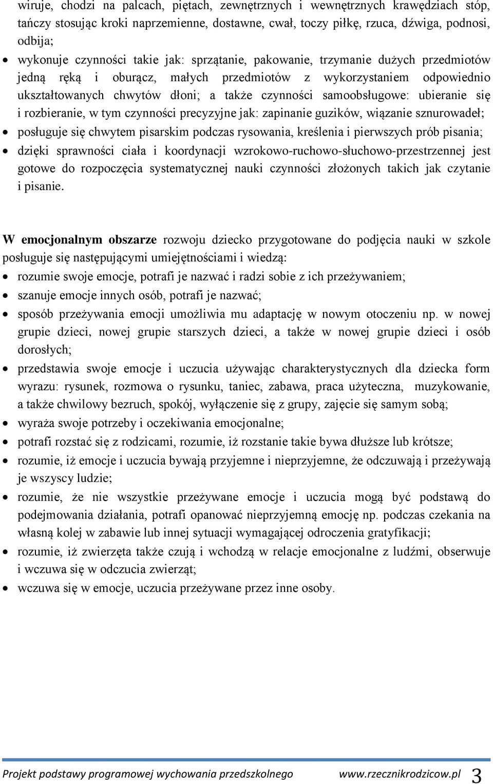 ubieranie się i rozbieranie, w tym czynności precyzyjne jak: zapinanie guzików, wiązanie sznurowadeł; posługuje się chwytem pisarskim podczas rysowania, kreślenia i pierwszych prób pisania; dzięki