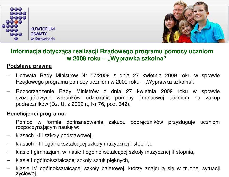 Rozporządzenie Rady Ministrów z dnia 27 kwietnia 2009 roku w sprawie szczegółowych warunków udzielania pomocy finansowej uczniom na zakup podręczników (Dz. U. z 2009 r., Nr 76, poz. 642).